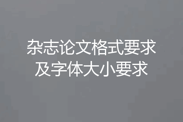 杂志论文格式要求及字体大小要求