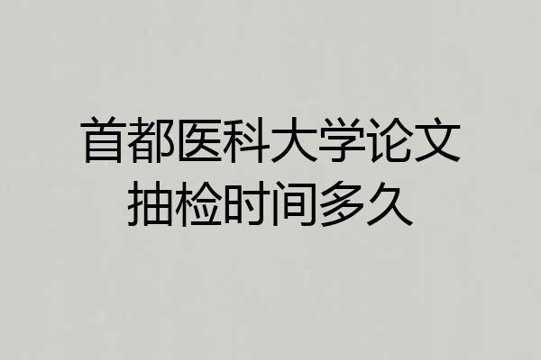 首都医科大学论文抽检时间多久