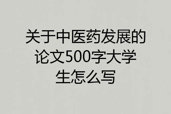 关于中医药发展的论文500字大学生怎么写