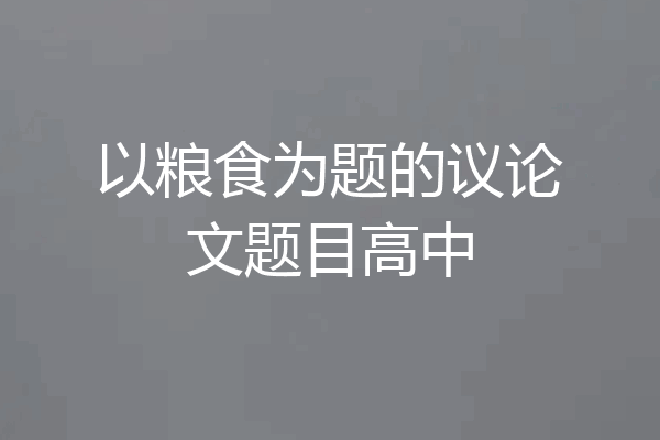 以粮食为题的议论文题目高中