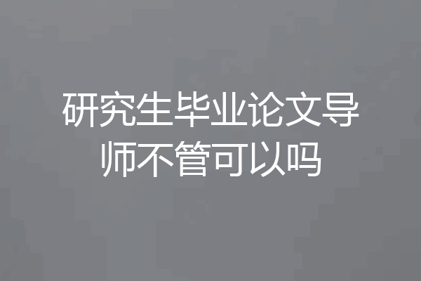研究生毕业论文导师不管可以吗