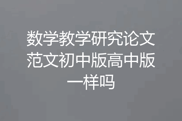 数学教学研究论文范文初中版高中版一样吗