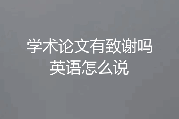 学术论文有致谢吗英语怎么说