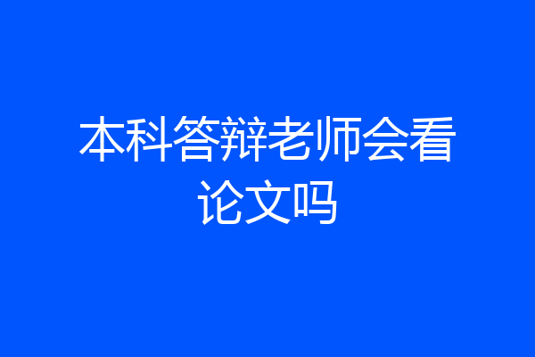 本科答辩老师会看论文吗