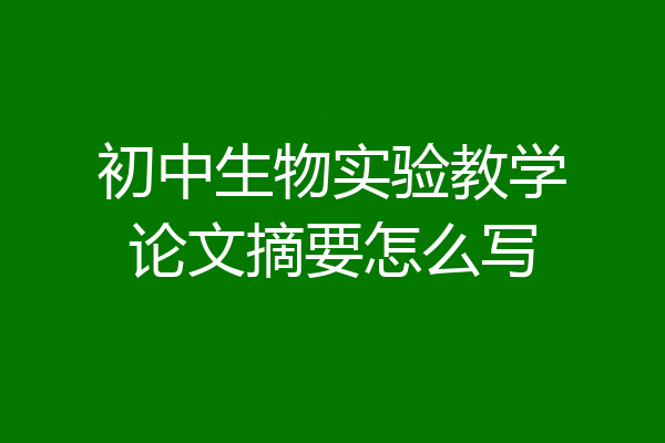 初中生物实验教学论文摘要怎么写