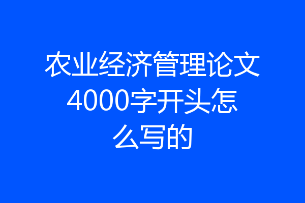 农业经济管理论文4000字开头怎么写的