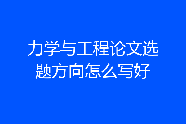 力学与工程论文选题方向怎么写好