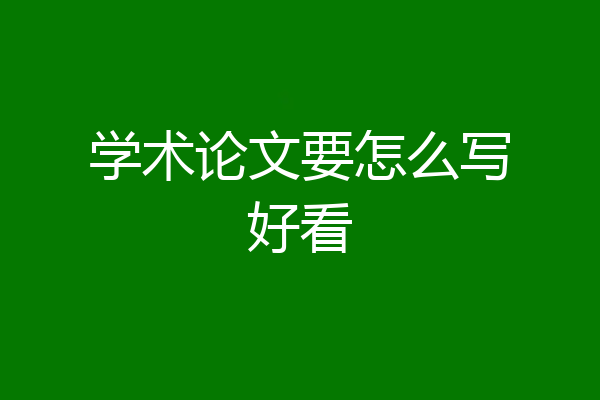 学术论文要怎么写好看