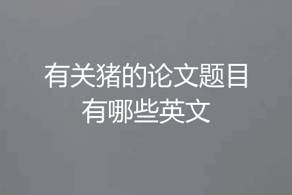 有关猪的论文题目有哪些英文