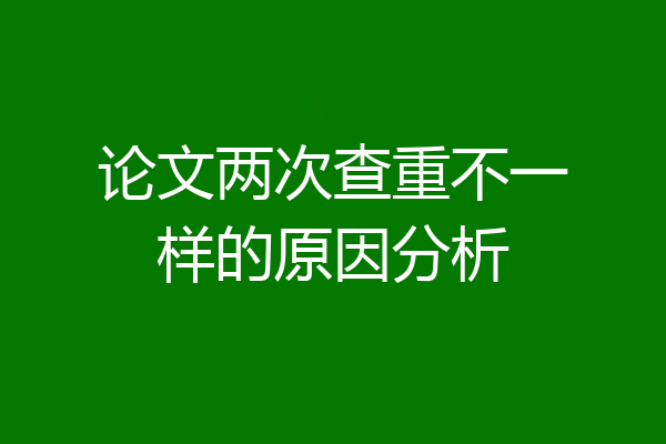 论文两次查重不一样的原因分析