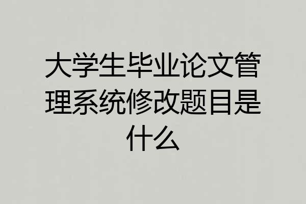 大学生毕业论文管理系统修改题目是什么