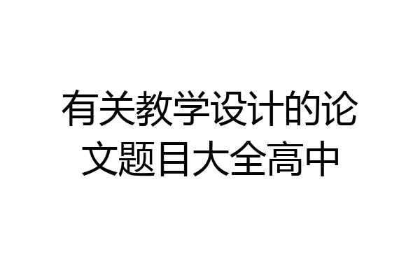 有关教学设计的论文题目大全高中