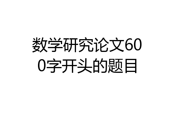 数学研究论文600字开头的题目