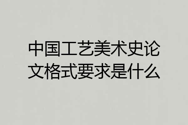 中国工艺美术史论文格式要求是什么