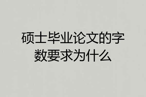 硕士毕业论文的字数要求为什么