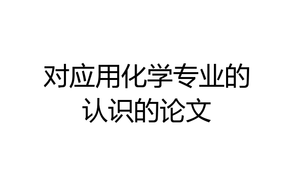 对应用化学专业的认识的论文