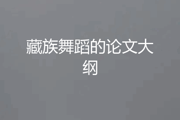 藏族舞蹈的论文大纲