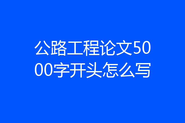 公路工程论文5000字开头怎么写