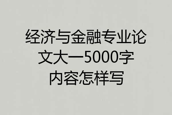 经济与金融专业论文大一5000字内容怎样写