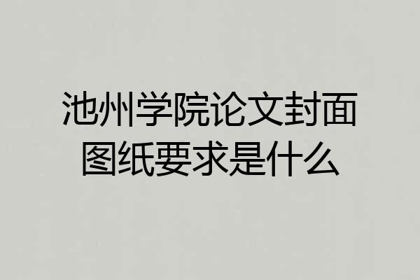 池州学院论文封面图纸要求是什么