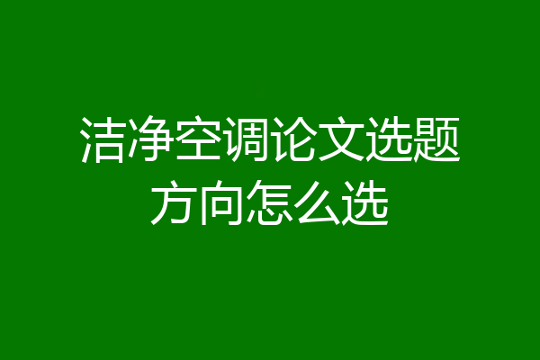 洁净空调论文选题方向怎么选