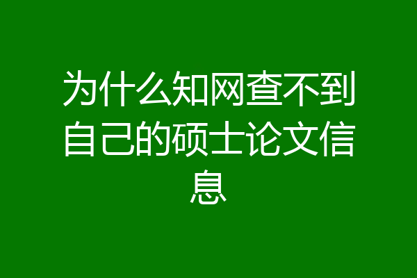为什么知网查不到自己的硕士论文信息