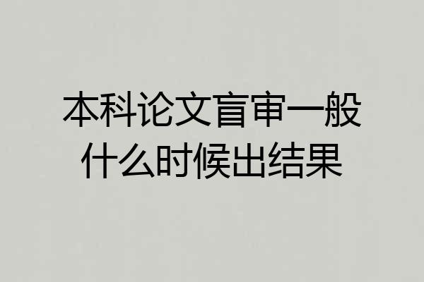 本科论文盲审一般什么时候出结果