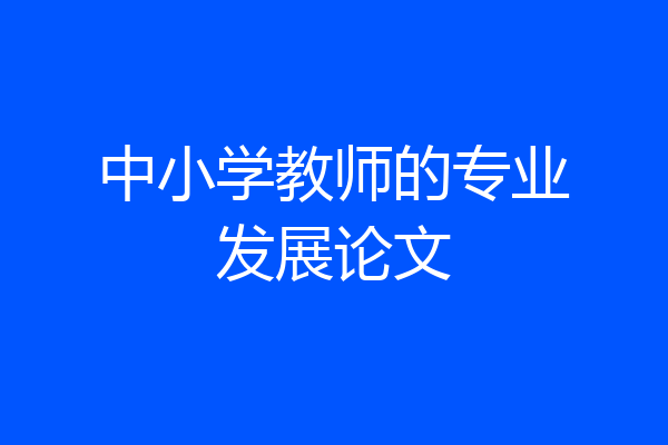 中小学教师的专业发展论文
