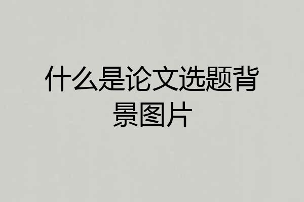 什么是论文选题背景图片