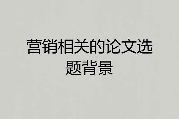 营销相关的论文选题背景