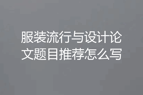 服装流行与设计论文题目推荐怎么写