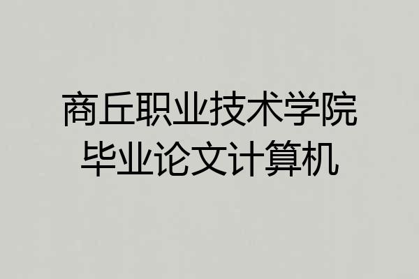 商丘职业技术学院毕业论文计算机