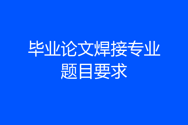 毕业论文焊接专业题目要求