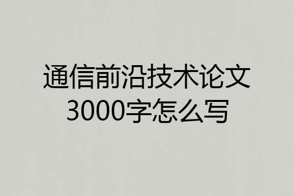 通信前沿技术论文3000字怎么写