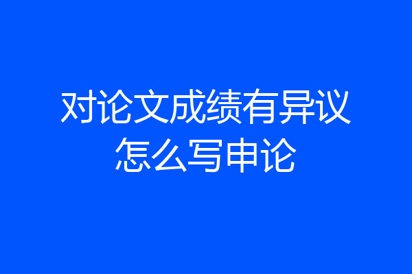 对论文成绩有异议怎么写申论