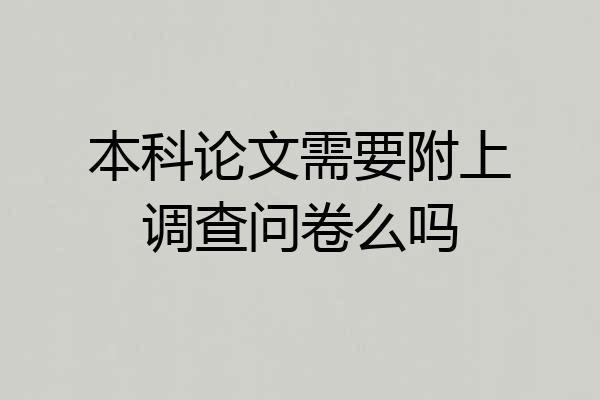 本科论文需要附上调查问卷么吗