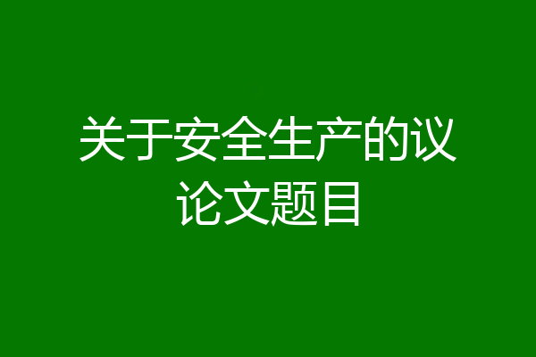 关于安全生产的议论文题目