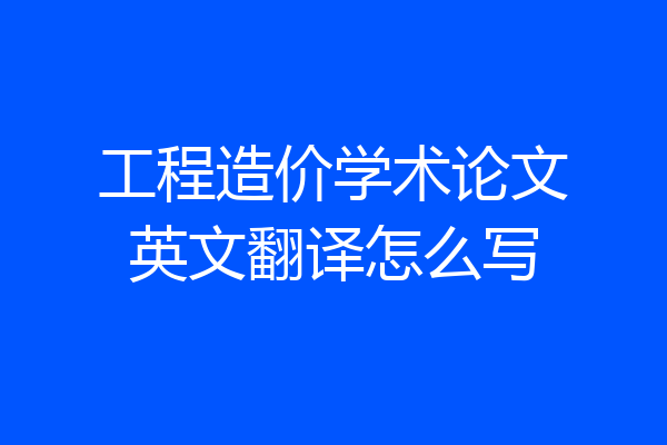 工程造价学术论文英文翻译怎么写