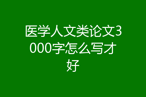 医学人文类论文3000字怎么写才好