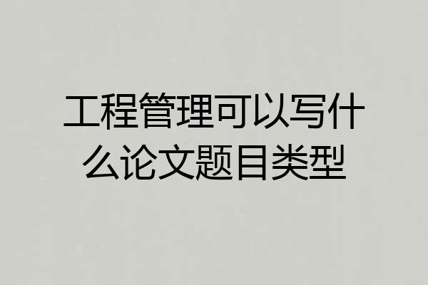 工程管理可以写什么论文题目类型