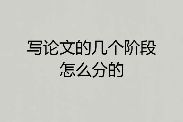 写论文的几个阶段怎么分的
