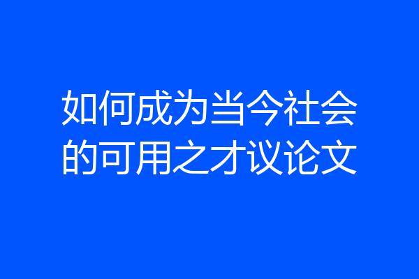 如何成为当今社会的可用之才议论文