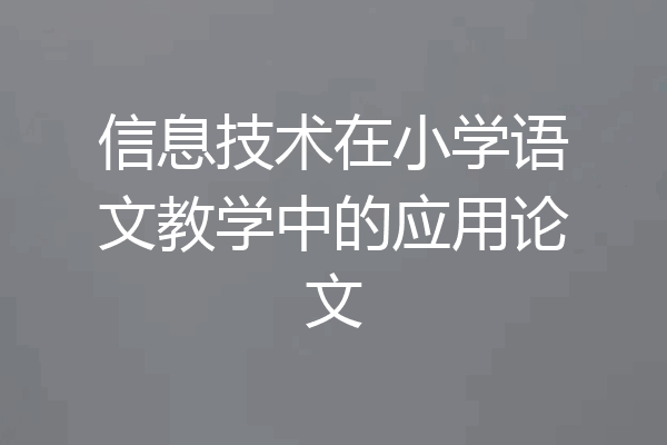 信息技术在小学语文教学中的应用论文