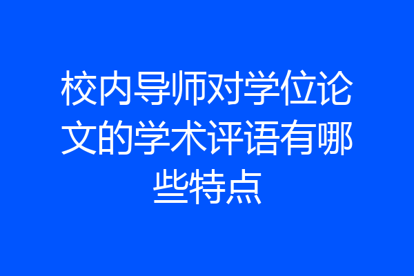 校内导师对学位论文的学术评语有哪些特点
