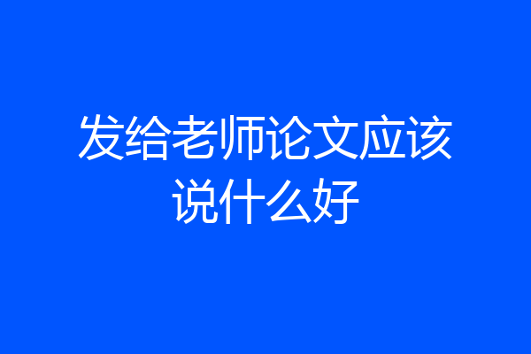 发给老师论文应该说什么好