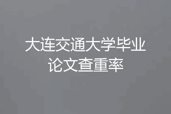 大连交通大学毕业论文查重率