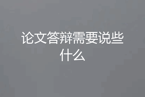 论文答辩需要说些什么