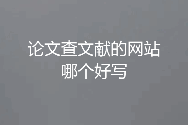 论文查文献的网站哪个好写