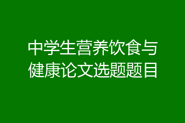 中学生营养饮食与健康论文选题题目