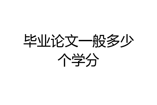 毕业论文一般多少个学分
